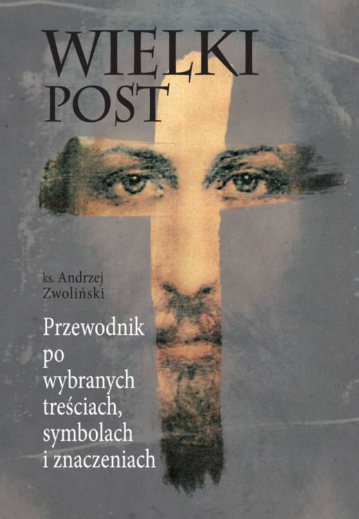 Wielki Post. Przewodnik po wybranych treściach, symbolach i znaczeniach - ks. Andrzej Zwoliński księgarnia religijna sklep