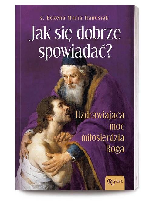 Dom wydawniczy RAFAEL - Jak się dobrze spowiadać? Uzdrawiająca moc miłosierdzia Boga - s. Bożena Maria Hanusiak księgarnia religijna