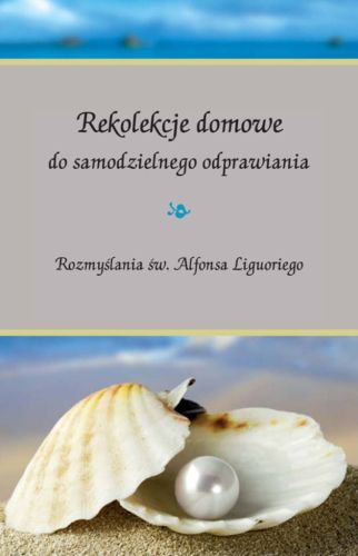 Rekolekcje domowe do samodzielnego odprawiania. Rozmyślania św. Alfonsa Liguoriego - sklep wydawnictwo HOMO DEI księgarnia religijna