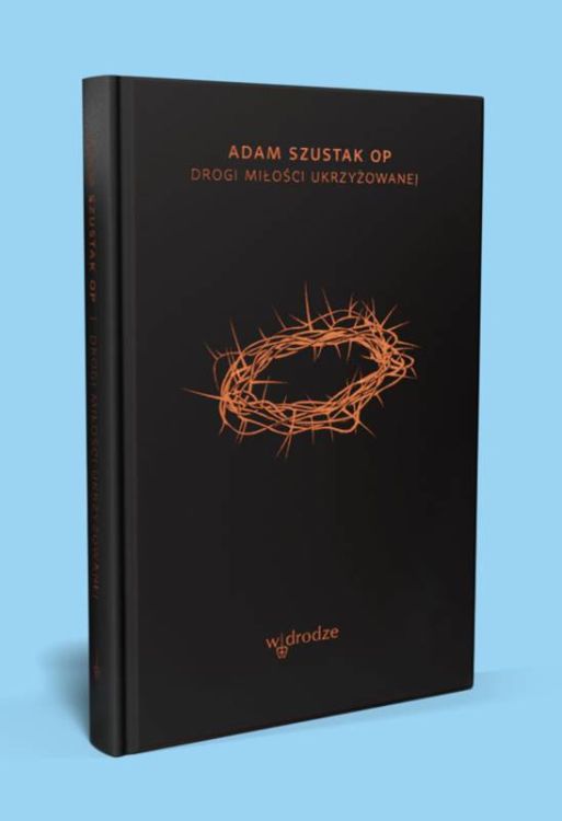 Drogi Miłości ukrzyżowanej - Adam Szustak OP księgarnia religijna sklep