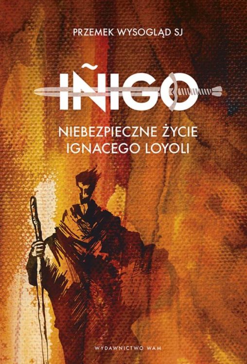 Wam - Iñigo. Niebezpieczne życie Ignacego Loyoli - Przemek Wysogląd SJ