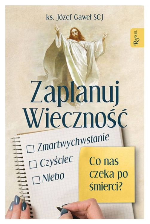 Zaplanuj wieczność. Zmartwychwstanie, czyściec, niebo – co nas czeka po śmierci? - ks. Józef Gaweł SCJ wydawnictwo Dom Wydawniczy RAFAEL - księgarnia religijna