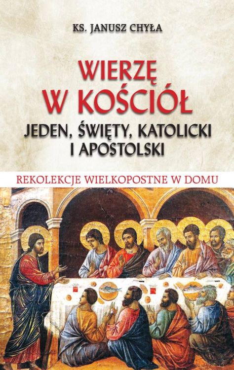 Wydawnictwo Bernardinum - Wierzę w Kościół jeden, święty, katolicki i apostolski. Rekolekcje Wielkopostne w domu - ks. Janusz Chyła