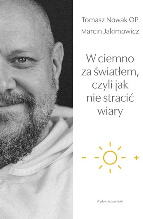 W ciemno za światłem, czyli jak nie stracić wiary - Tomasz Nowak OP, Marcin Jakimowicz wydawnictwo WAM - księgarnia religijna