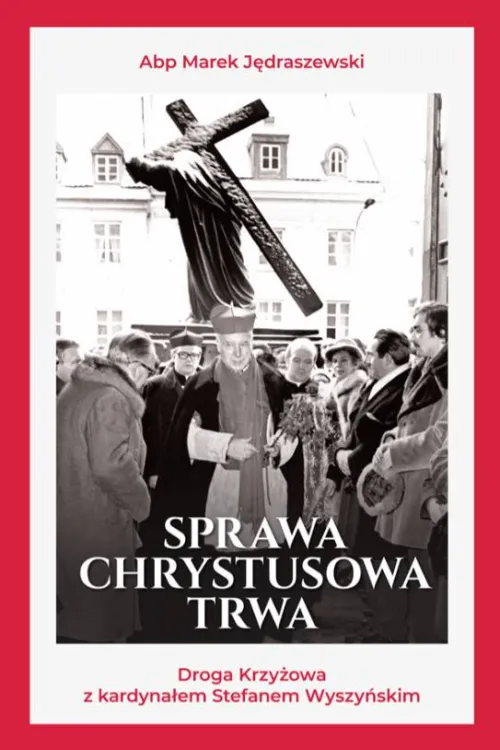 Księgarnia wydawnictwo św. Stanisława w Krakowie - Sprawa Chrystusowa trwa. Droga Krzyżowa z kardynałem Stefanem Wyszyńskim - abp Marek Jędraszewski
