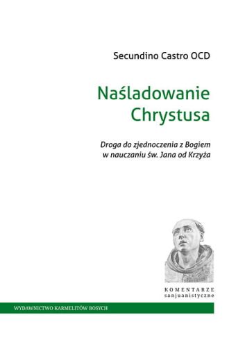  Naśladowanie Chrystusa. Droga do zjednoczenia z Bogiem w nauczaniu św. Jana od Krzyża - Secundino Castro OCD  e-religijne.pl