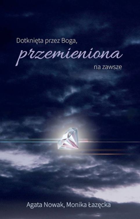 Dotknięta przez Boga, przemieniona na zawsze - Agata Nowak, Monika Łazęcka wydawnictwo ZACHEUSZ