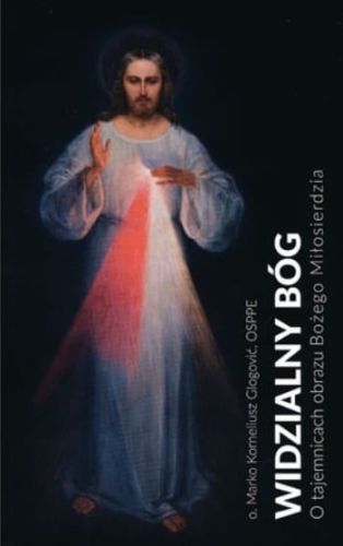 Wydawnictwo Wejdzmy na szczyt - Widzialny Bóg. O tajemnicach obrazu Bożego Miłosierdzia - o. Marko Korneliusz Glogović OSPPE