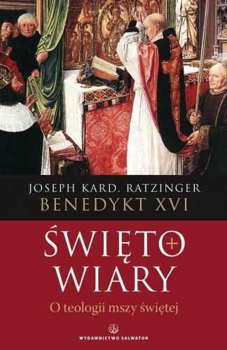 Święto wiary. O teologii mszy świętej - Benedykt XVI Wydawnictwo Salwator - księgarnia
