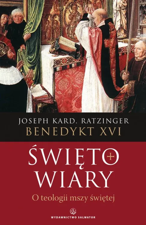Święto wiary. O teologii mszy świętej - Benedykt XVI Wydawnictwo Salwator - księgarnia