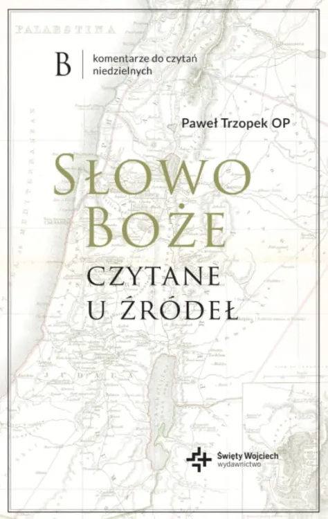 Słowo Boże czytane u źródeł. Komentarz do czytań niedzielnych. B - Paweł Trzopek OP księgarnia wydawnictwo Św. Wojciecha