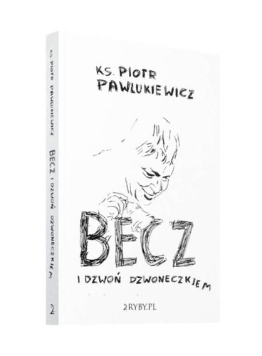 Wydawnictwo 2ryby.pl | Becz i dzwoń dzwoneczkiem - ks. Piotr Pawlukiewicz książka | księgarnia religijna