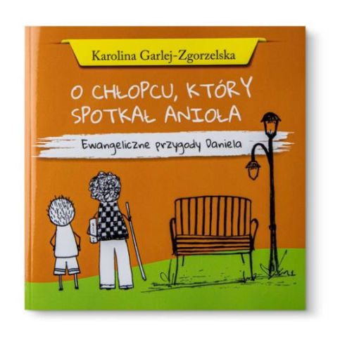 Księgarnia religijna | O chłopcu który spotkał anioła. Ewangeliczne przygody Daniela - Karolina Garlej-Zgorzelska