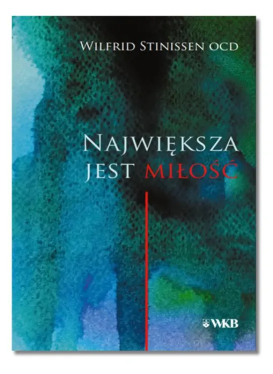 Największa jest miłość - Wilfrid Stinissen OCD Wydawnictwo Karmelitów Bosych