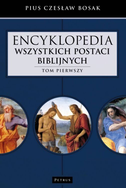 ENCYKLOPEDIA WSZYSTKICH POSTACI BIBLIJNYCH T. 1 - Czesław Bosak wydawnictwo PETRUS - księgarnia religijna