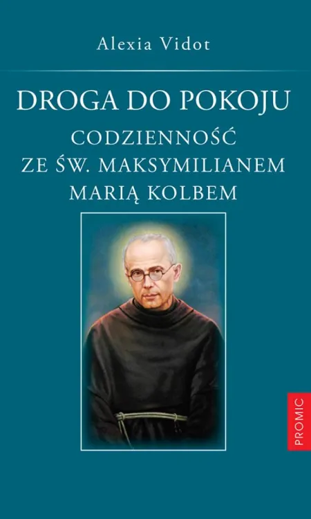 Droga do pokoju. Codzienność ze św. Maksymilianem Marią Kolbem - Alexia Vidot wydawnictwo PROMIC księgarnia religijna