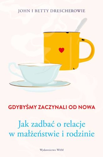 Księgarnia religijna sklep Gdybyśmy zaczynali od nowa. Jak zadbać o relacje w małżeństwie i rodzinie - Betty Drescher ...