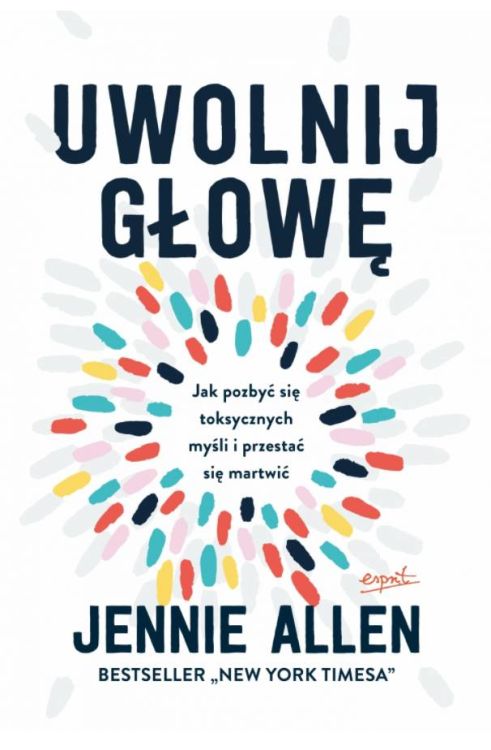 Wydawnictwo ESPRIT | Uwolnij głowę. Jak pozbyć się toksycznych myśli i przestać się martwić - Jennie Allen