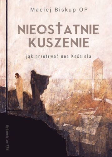 Nieostatnie kuszenie Jak przetrwać noc Kościoła - o. Maciej Biskup OP księgarnia religijna wydawnictwo WAM