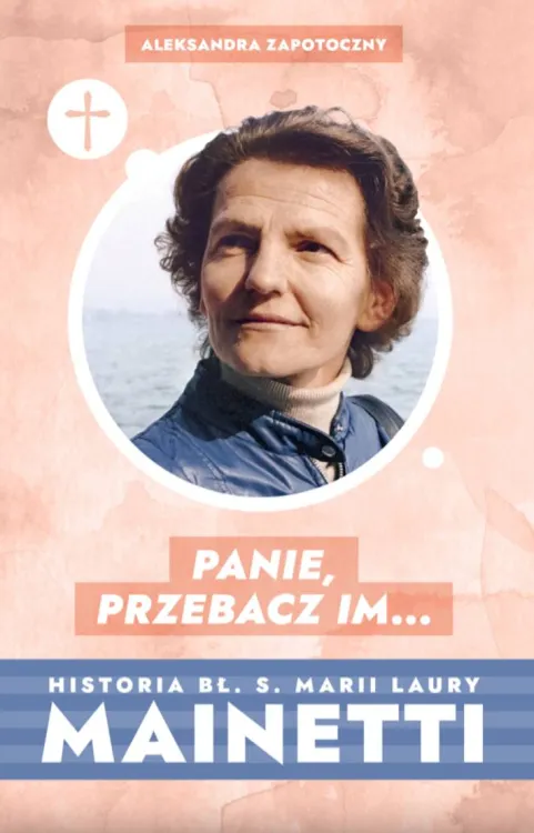 księgarnia religijna wydawnictwo św. Stanislawa | Panie, przebacz im… Historia bł. s. Marii Laury Mainetti - Aleksandra Zapotoczny
