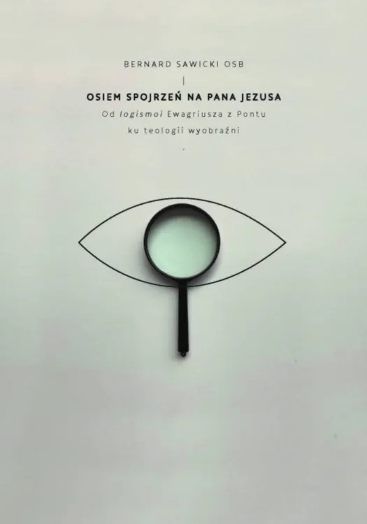 Księgarnia religijna Osiem spojrzeń na Pana Jezusa. Od logismoi Ewagriusza z Pontu ku teologii wyobraźni - Bernard Sawicki OSB