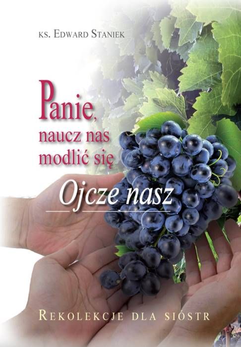 Panie, naucz nas modlić się Ojcze nasz. Rekolekcje dla sióstr - ks. Edward Staniek księgarnia religijna wydawnictwo św. Stanisława Kraków