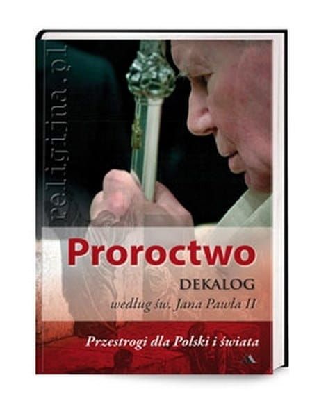Proroctwo. Dekalog według św. Jana Pawła II. Przestrogi dla Polski i świata e-religijne.pl