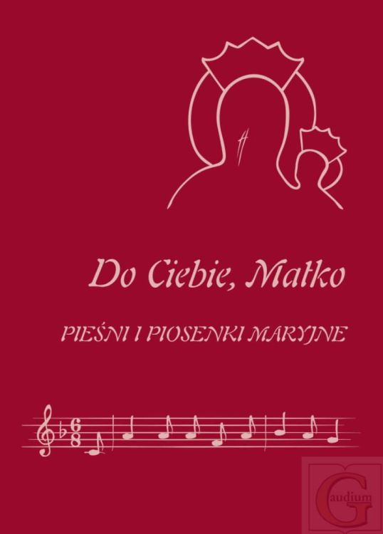 Do Ciebie, Matko. Pieśni i piosenki maryjne - śpiewnik księgarnia religijna sklep dewocjonalia śpiewniki religijne