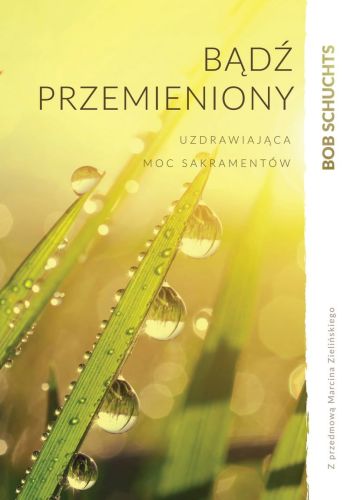 Książka Bądź przemieniony - Bob Schutchz księgarnia chrześcijańska e-religijne.pl wydawnictwo Zacheusz