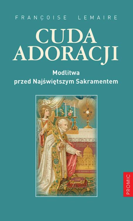 Cuda adoracji. Modlitwa przed Najświętszym Sakramentem - Françoise Lemaire księgarnia religijna sklep wydawnictwo PROMIC
