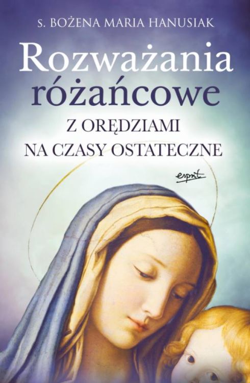 Księgarnia religijna - sklep wydawnictwo ESPRIT: Rozważania różańcowe. Z orędziami na czasy ostateczne - s. Bożena Maria Hanusiak