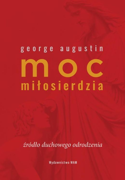 Księgarnia religijna sklep: Moc miłosierdzia. Źródło duchowego odrodzenia - George Augustin