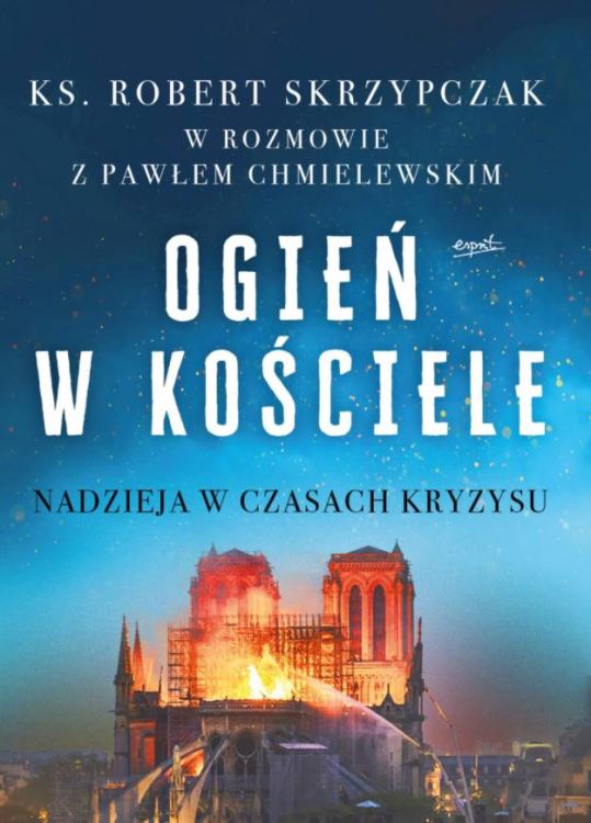 Ogień w Kościele - książka ks. prof. Skrzypczaka, okładka z płonącą katedrą Notre Dame symbolizująca kryzys i odnowę Kościoła | Wydawnictwo Esprit