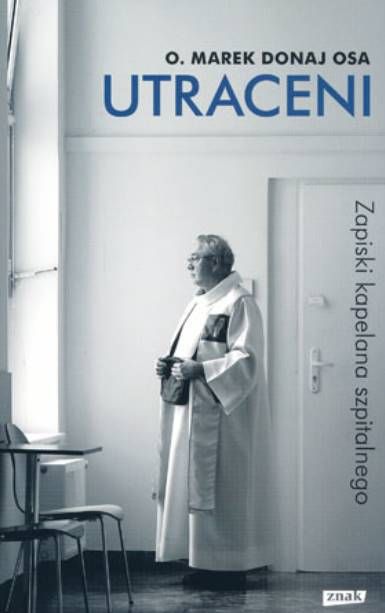 Utraceni. Zapiski kapelana szpitalnego - o. Marek Donaj OSA sklep e-religijne.pl