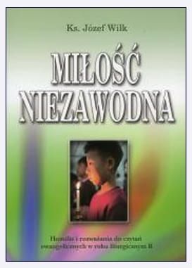 Miłość niezawodna. Homilie i rozważania do czytań ewangelicznych w roku liturgicznym B - ks. Józef Wilk  e-religijne.pl