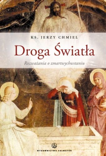 Droga Światła. Rozważania o Zmartwychwstaniu - Jerzy Chmiel ks., Danuta Michałowska prof. e-religijne.pl