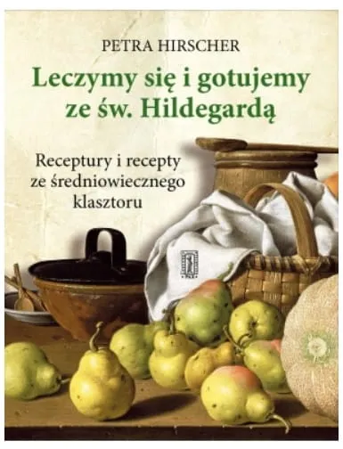 Leczymy się i gotujemy ze św. Hildegardą - Petra Hirscher e-religijne.pl