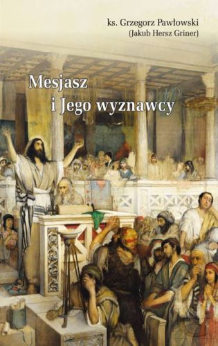 Mesjasz i Jego wyznawcy - ks. Grzegorz Pawłowski (Jakub Hersz Griner) księgarnia religijna GAUDIUM