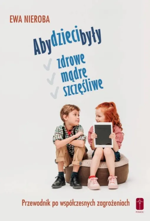 Aby dzieci były zdrowe, mądre i szczęśliwe. Przewodnik po współczesnych zagrożeniach - Ewa Nieroba sklep chrześcijański