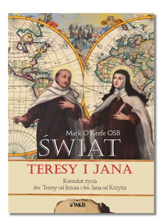 Świat Teresy i Jana. Kontekst życia św. Teresy od Jezusa i św. Jana od Krzyża - Mark O'Keefe OSB księgarnia religijna sklep