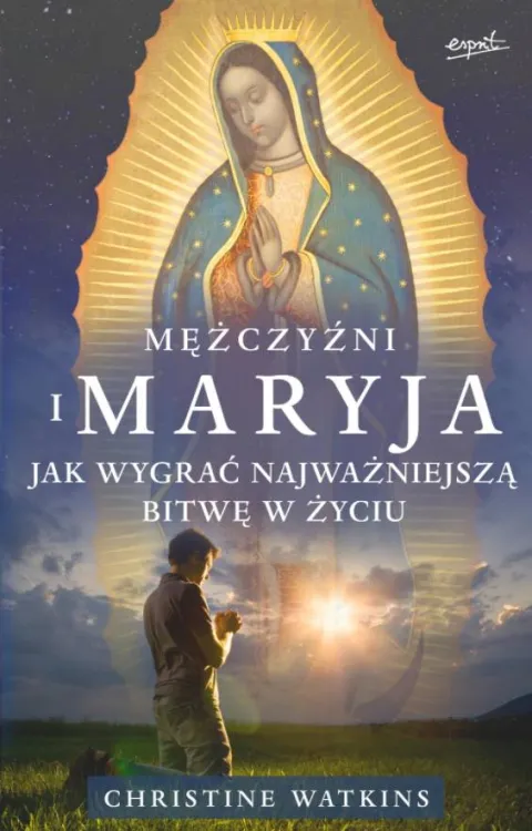 Księgarnia religijna - esprit: Mężczyźni i Maryja. Jak wygrać najważniejszą bitwę w życiu - Christine Watkins