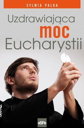 Uzdrawiająca moc Eucharystii - Sylwia Palka e-religijne.pl