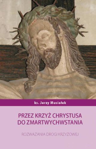 Przez krzyż Chrystusa do zmartwychwstania. Rozważania drogi krzyżowej księgarnia religijna księża Sercanie