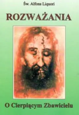 Rozważania o cierpiącym Zbawicielu - św. Alfons Liguori wydawnictwo Maria Vincit