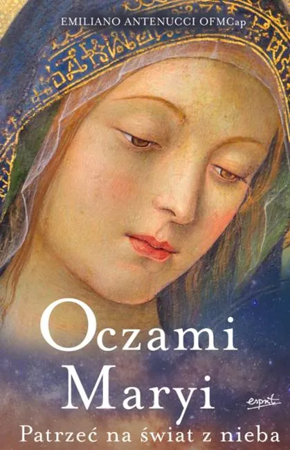 Oczami Maryi. Patrzeć na świat z nieba - Emiliano Antenucci OFMCap wydawnictwo Esprit