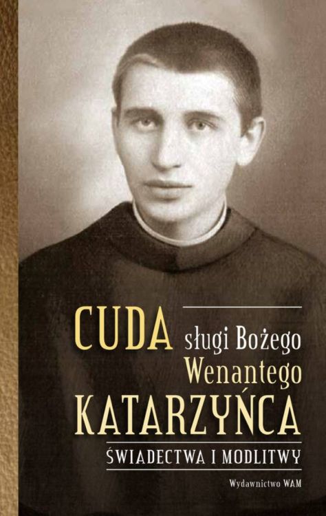 Cuda sługi Bożego Wenantego Katarzyńca. Świadectwa i modlitwy - oprac. Celina Woryna księgarnia religijna