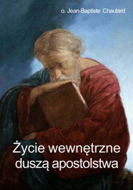 Życie wewnętrzne duszą apostolstwa - o. Jean-Baptiste Chautard księgarnia religijna sklep