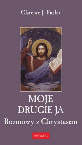Moje drugie ja. Rozmowy z Chrystusem - Clarence J. Enzler wydawnictwo PROMIC - księgarnia religijna