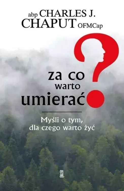 Wydawnictwo Sióstr Loretanek | Za co warto umierać? Myśli o tym dla czego warto żyć- abp. Charles J. Chaput