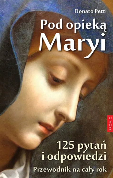 Pod opieką Maryi. 125 pytań i odpowiedzi. Przewodnik na cały rok - Donato Petti promic wydawnictwo